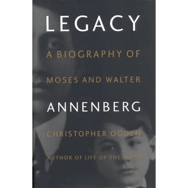 Legacy: A Biography of Moses and Walter Annenberg