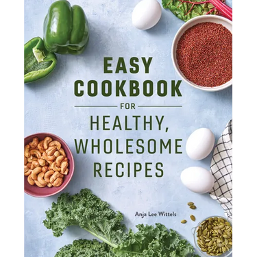 Easy Cookbook for Healthy, Wholesome Recipes: An Easy Cookbook for Balanced Eating
