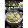 Easy Cabbage Cookbook: Quick And Delicious Cabbage Recipes For Everyday Meals Featuring Breakfast, Lunch, And Dinner