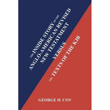 The Inside Story of the Anglo-American Revised New Testament: Versus the Texts of the KJB