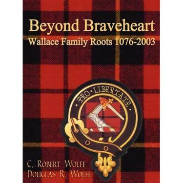Beyond Braveheart - Wallace Family Roots 1076-2003