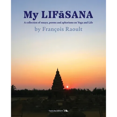 My LIFāSANA: A collection of essays, poems and aphorisms on Yoga and Life