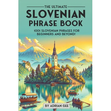 The Ultimate Slovenian Phrase Book: 1001 Slovenian Phrases for Beginners and Beyond!