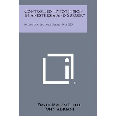 Controlled Hypotension In Anesthesia And Surgery: American Lecture Series, No. 283