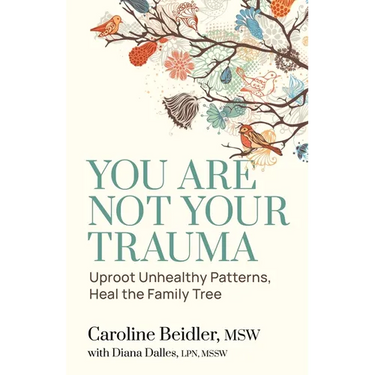 You Are Not Your Trauma: Uproot Unhealthy Patterns, Heal the Family Tree