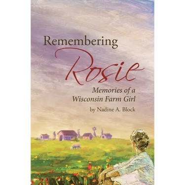 Remembering Rosie: Memories of a Wisconsin Farm Girl