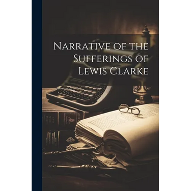 Narrative of the Sufferings of Lewis Clarke