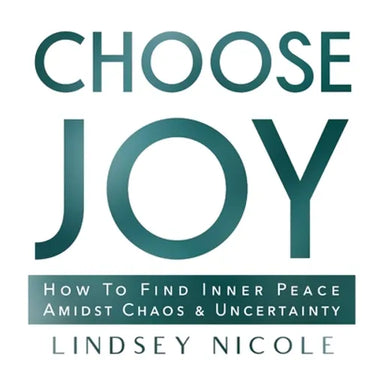 Choose Joy: How To Find Inner Peace Amidst Chaos & Uncertainty