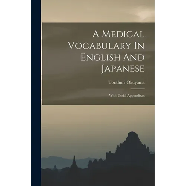 A Medical Vocabulary In English And Japanese: With Useful Appendixes