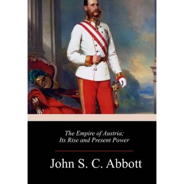 The Empire of Austria; Its Rise and Present Power