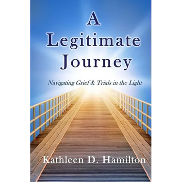 A Legitimate Journey: Navigating Grief & Trials in the Light