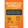 Sketchnote Workbook For Beginners: Easy and Effective Techniques of Taking Visual Notes to Simplify and Organize Your Work and Business