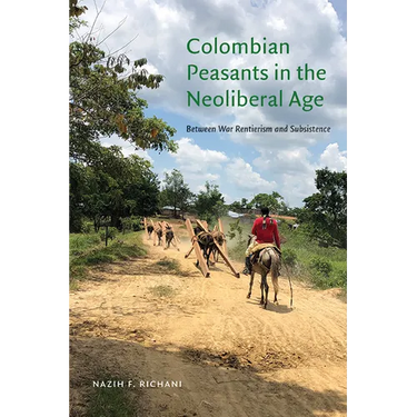 Colombian Peasants in the Neoliberal Age: Between War Rentierism and Subsistence