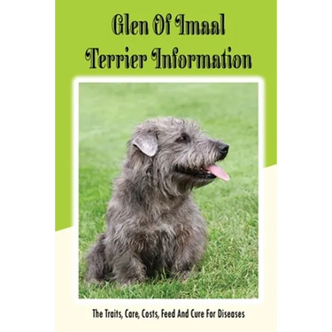 Glen of Imaal Terrier Information: The Traits, Care, Costs, Feed And Cure For Diseases: Treating A Glen Of Imaal Terrier Guide