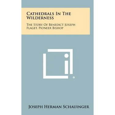 Cathedrals In The Wilderness: The Story Of Benedict Joseph Flaget, Pioneer Bishop
