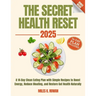 The Secret Health Reset Book: A 14-Day Clean Eating Plan with Simple Recipes to Boost Energy, Reduce Bloating, and Restore Gut Health Naturally