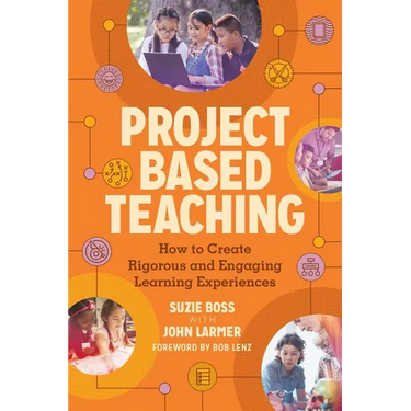 Project Based Teaching: How to Create Rigorous and Engaging Learning Experiences