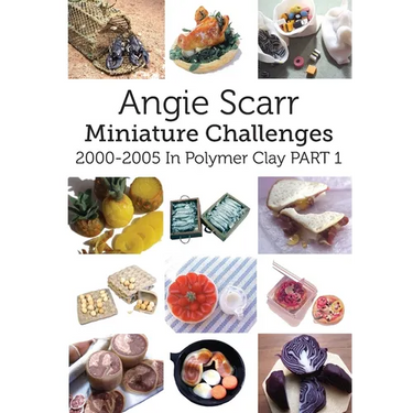 Angie Scarr Miniature Challenges: 2000-2005 In Polymer Clay Part 1