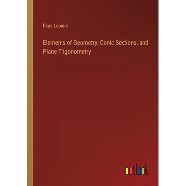 Elements of Geometry, Conic Sections, and Plane Trigonometry
