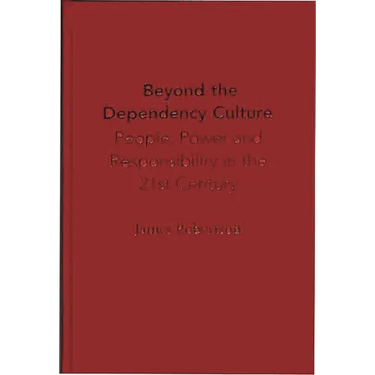 Beyond the Dependency Culture: People, Power and Responsibility in the 21st Century