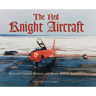The Red Knight Aircraft: Includes Civilian Revivals and Static Display Aircraft