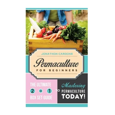 Permaculture for Beginner: The Ultimate 2 in 1 Guide to Mastering Permaculture Today!