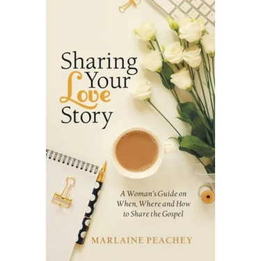 Sharing Your Love Story: A Woman's Guide on When, Where and How to Share the Gospel