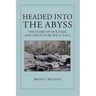 Headed Into the Abyss: The Story of Our Time, and the Future We'll Face