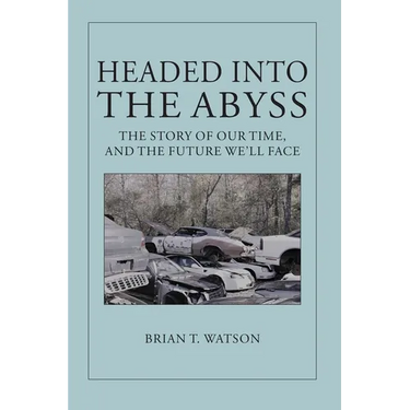 Headed Into the Abyss: The Story of Our Time, and the Future We'll Face