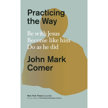 Practicing the Way: Be with Jesus. Become Like Him. Do as He Did.