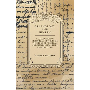 Graphology and Health - A Collection of Historical Articles on the Signs of Physical and Mental Health in Handwriting