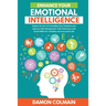 Enhance Your Emotional Intelligence: Master the Art of Controlling Your Emotions And Improve Self-management, Self-awareness And Social Skills For a H