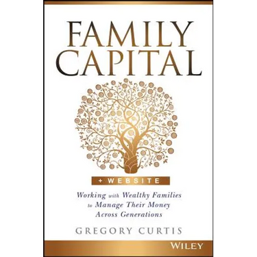 Family Capital: Working with Wealthy Families to Manage Their Money Across Generations