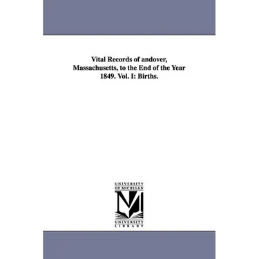 Vital Records of Andover, Massachusetts, to the End of the Year 1849. Vol. I: Births.