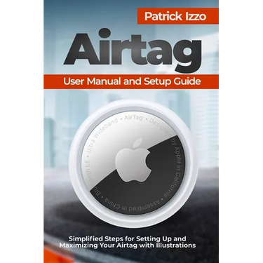 Airtag User Manual and Setup Guide: Simplified Steps for Setting Up and Maximizing Your Airtag with Illustrations