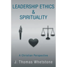 Leadership Ethics & Spirituality: A Christian Perspective