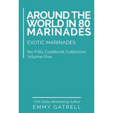 Around the World in 80 Marinades: Exotic Marinades