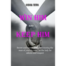 Win Him and Keep Him: Secret and essential tips to winning the man of your dreams: be the lady he adores and respect