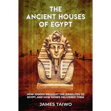 The Ancient Houses of Egypt: How Joseph Brought the Israelites to Egypt, and How Moses Delivered Them