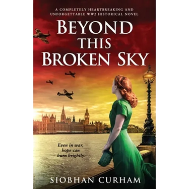 Beyond This Broken Sky: A completely heartbreaking and unforgettable WW2 historical novel