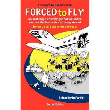 Forced to Fly - An Anthology of Writings That Will Make You See the Funny Side of Living Abroad