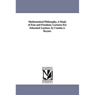 Mathematical Philosophy, A Study of Fate and Freedom; Lectures For Educated Laymen, by Cassius J. Keyser.