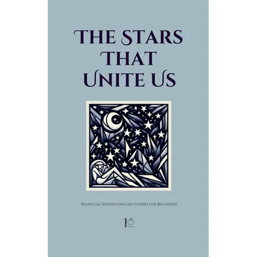 The Stars That Unite Us: Bilingual Spanish-English Stories for Beginners