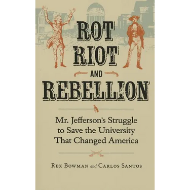 Rot, Riot, and Rebellion: Mr. Jefferson's Struggle to Save the University That Changed America