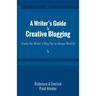 A Writer's Guide to Creative Blogging: Create the Writer's Blog You've Always Wanted