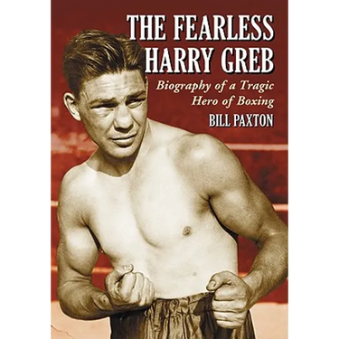 The Fearless Harry Greb: Biography of a Tragic Hero of Boxing