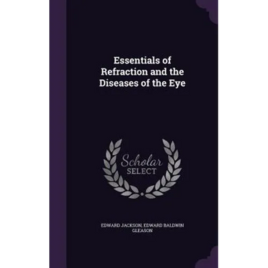 Essentials of Refraction and the Diseases of the Eye