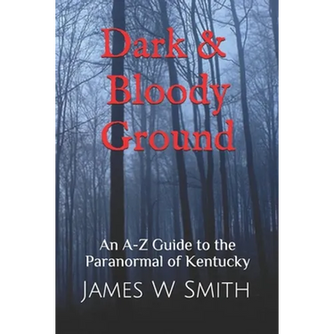 Dark and Bloody Ground: A Guide to the Paranormal of Kentucky