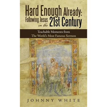 Hard Enough Already: Following Jesus in the 21St Century: Teachable Moments from the World's Most Famous Sermon