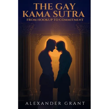 The Gay Kama Sutra: From Hookup to Committment